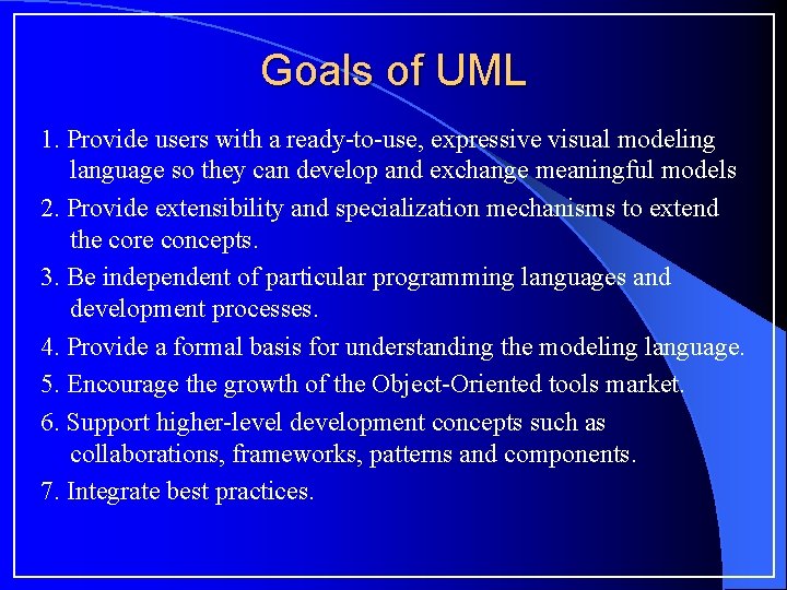 Goals of UML 1. Provide users with a ready-to-use, expressive visual modeling language so