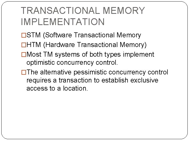 TRANSACTIONAL MEMORY IMPLEMENTATION �STM (Software Transactional Memory �HTM (Hardware Transactional Memory) �Most TM systems