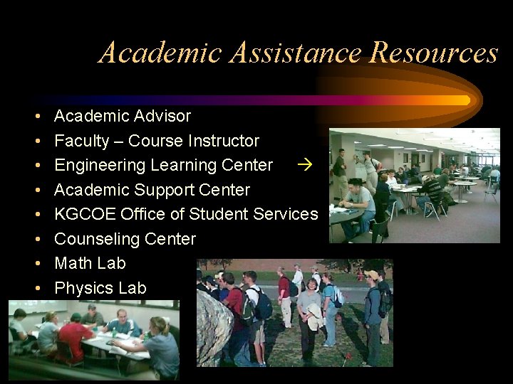 Academic Assistance Resources • • Academic Advisor Faculty – Course Instructor Engineering Learning Center
