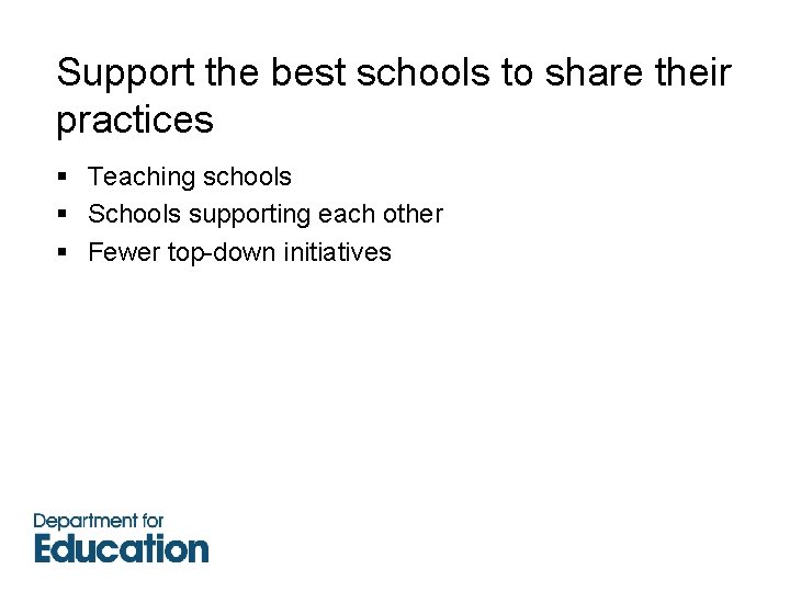 Support the best schools to share their practices § Teaching schools § Schools supporting