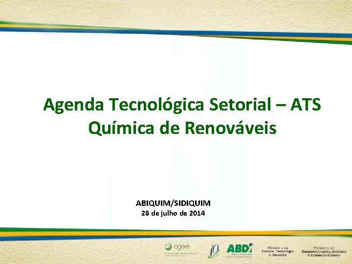 Agenda Tecnológica Setorial – ATS Química de Renováveis ABIQUIM/SIDIQUIM 28 de julho de 2014