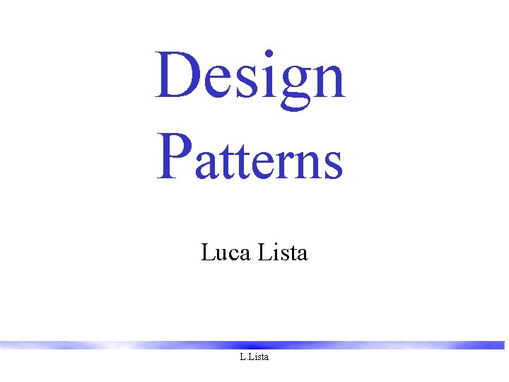 Design Patterns Luca Lista L. Lista 