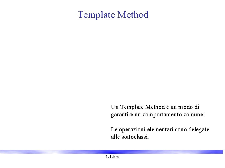 Template Method Un Template Method è un modo di garantire un comportamento comune. Le