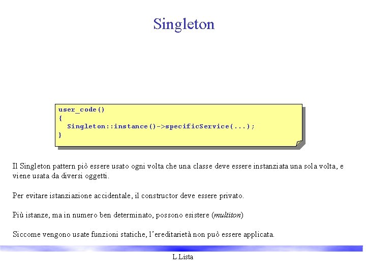 Singleton user_code() { Singleton: : instance()->specific. Service(. . . ); } Il Singleton pattern