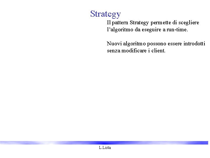 Strategy Il pattern Strategy permette di scegliere l’algoritmo da eseguire a run-time. Nuovi algoritmo