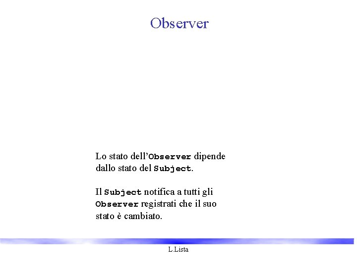 Observer Lo stato dell’Observer dipende dallo stato del Subject. Il Subject notifica a tutti