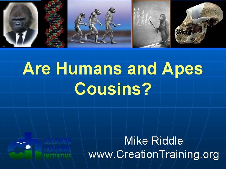 Are Humans and Apes Cousins? Mike Riddle www. Creation. Training. org 