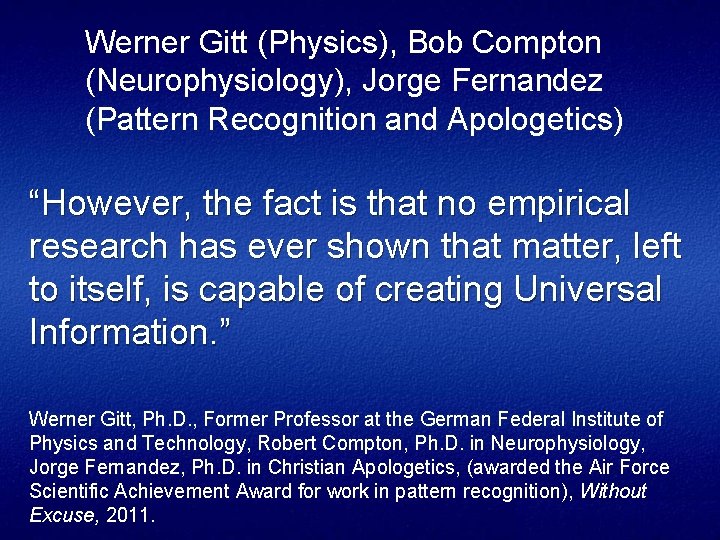 Werner Gitt (Physics), Bob Compton (Neurophysiology), Jorge Fernandez (Pattern Recognition and Apologetics) “However, the