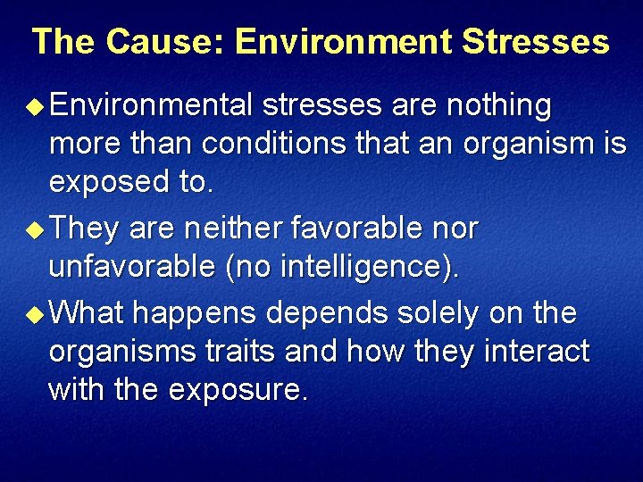 The Cause: Environment Stresses u Environmental stresses are nothing more than conditions that an