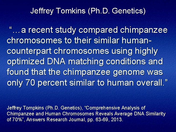 Jeffrey Tomkins (Ph. D. Genetics) “…a recent study compared chimpanzee chromosomes to their similar