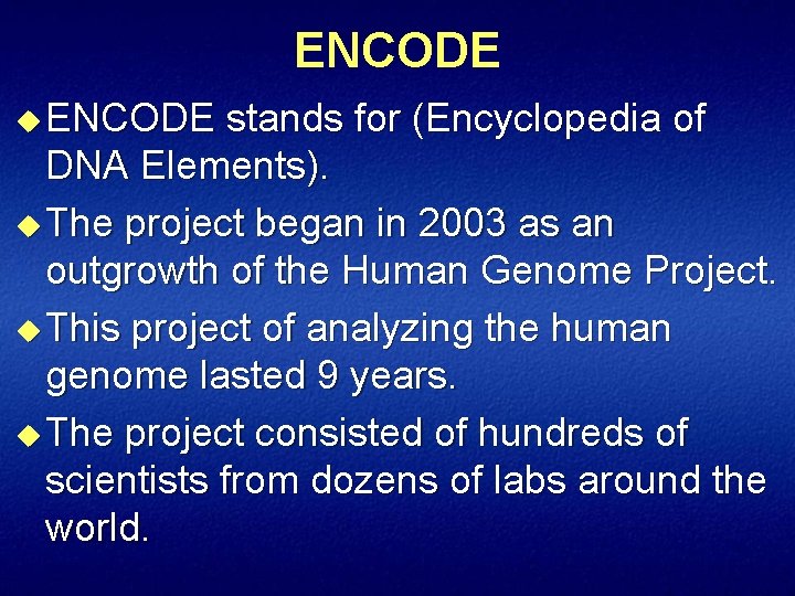 ENCODE u ENCODE stands for (Encyclopedia of DNA Elements). u The project began in