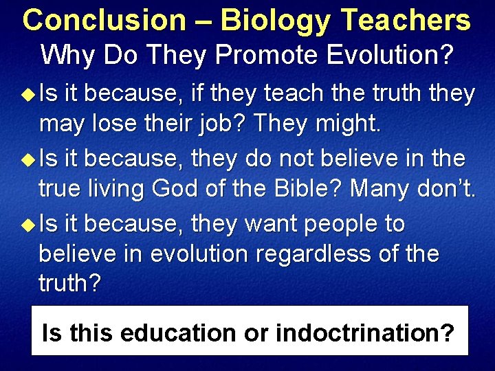 Conclusion – Biology Teachers Why Do They Promote Evolution? u Is it because, if