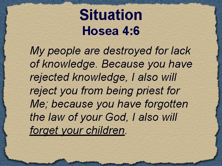 Situation Hosea 4: 6 My people are destroyed for lack of knowledge. Because you