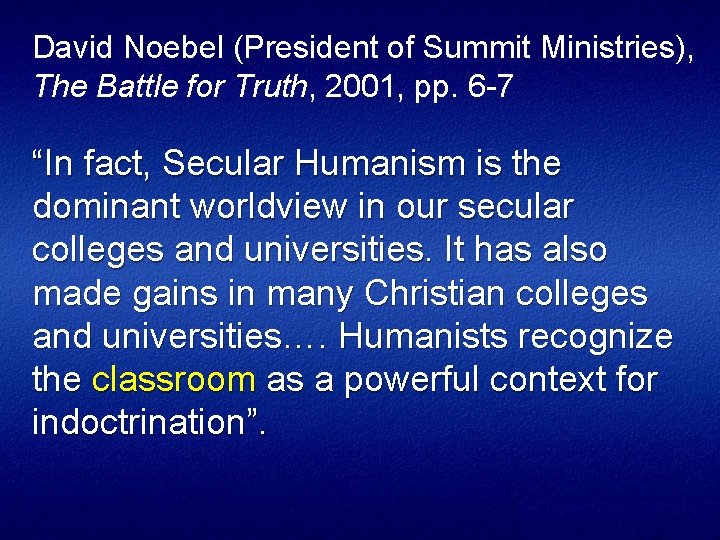 David Noebel (President of Summit Ministries), The Battle for Truth, 2001, pp. 6 -7