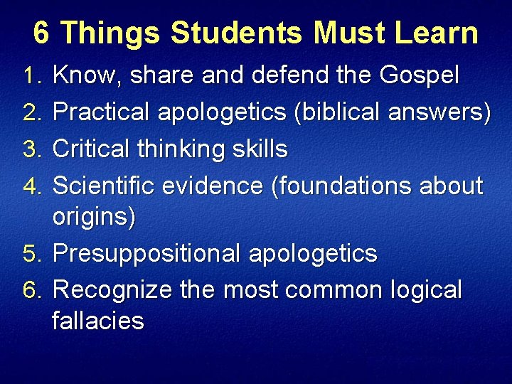 6 Things Students Must Learn 1. Know, share and defend the Gospel 2. Practical