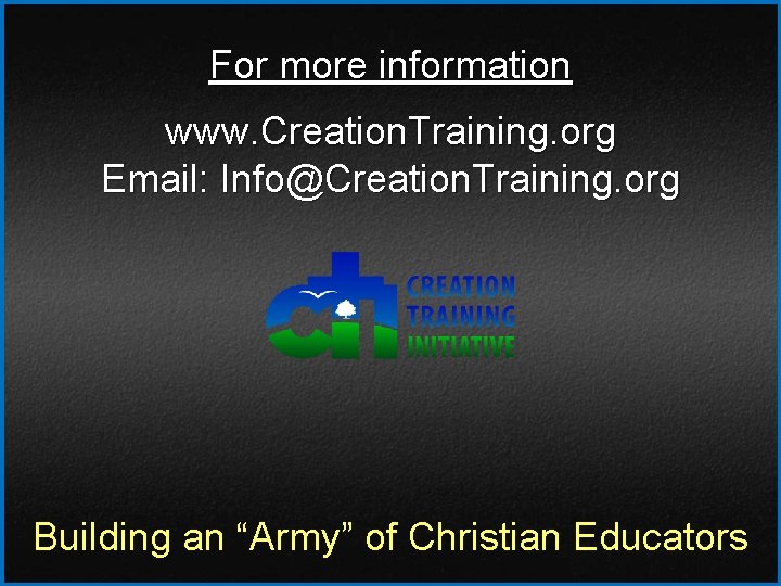 For more information www. Creation. Training. org Email: Info@Creation. Training. org Building an “Army”