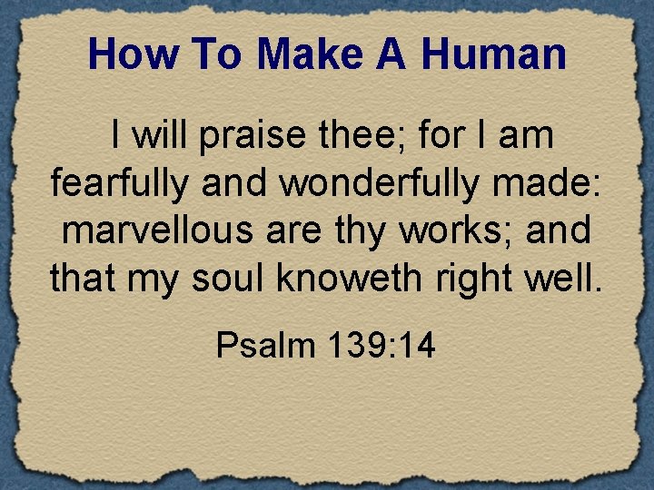 How To Make A Human I will praise thee; for I am fearfully and