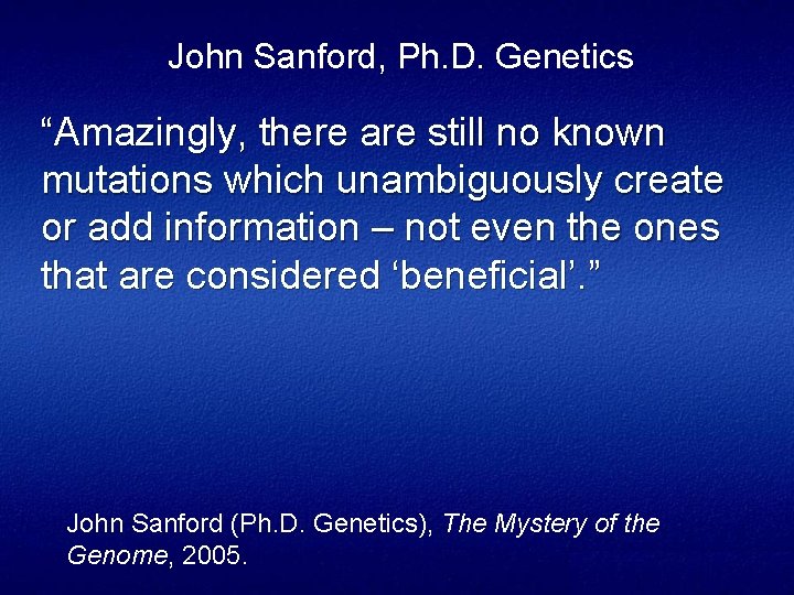 John Sanford, Ph. D. Genetics “Amazingly, there are still no known mutations which unambiguously