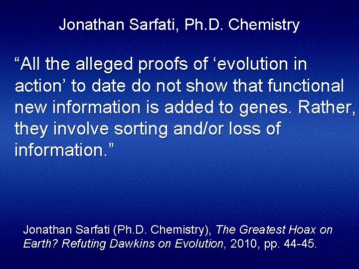 Jonathan Sarfati, Ph. D. Chemistry “All the alleged proofs of ‘evolution in action’ to