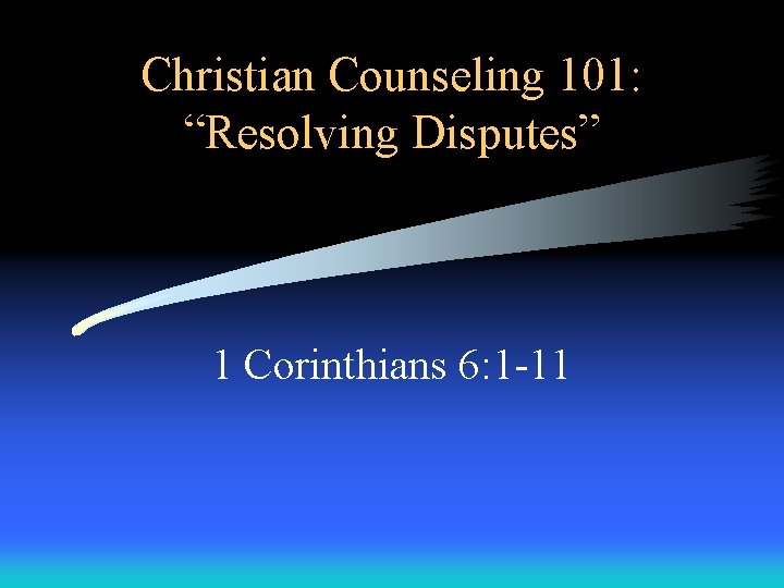 Christian Counseling 101: “Resolving Disputes” 1 Corinthians 6: 1 -11 