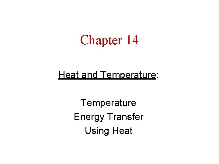Chapter 14 Heat and Temperature: Temperature Energy Transfer Using Heat 