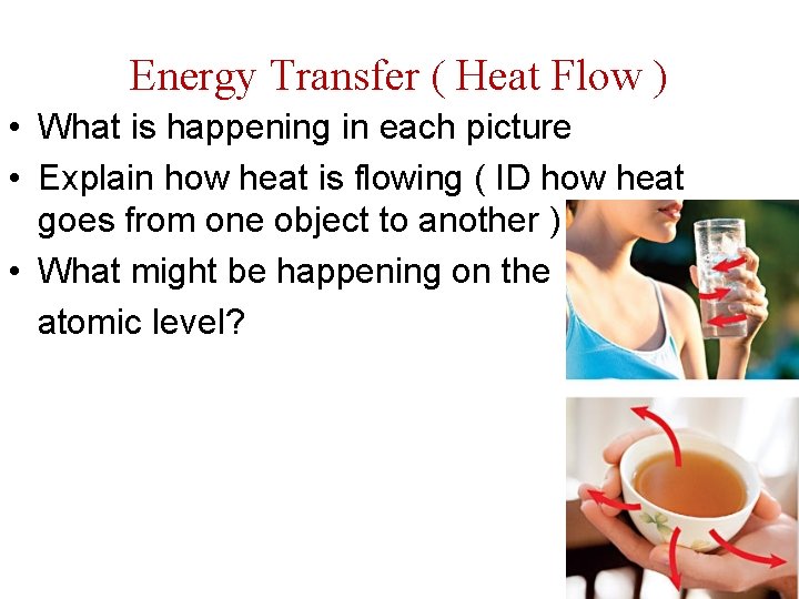 Energy Transfer ( Heat Flow ) • What is happening in each picture •