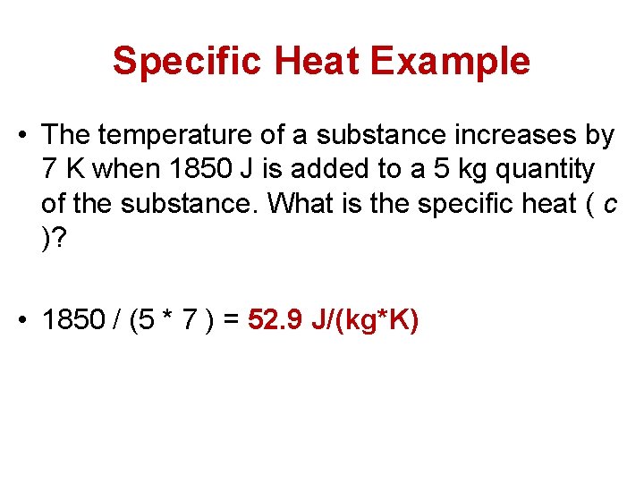 Specific Heat Example • The temperature of a substance increases by 7 K when