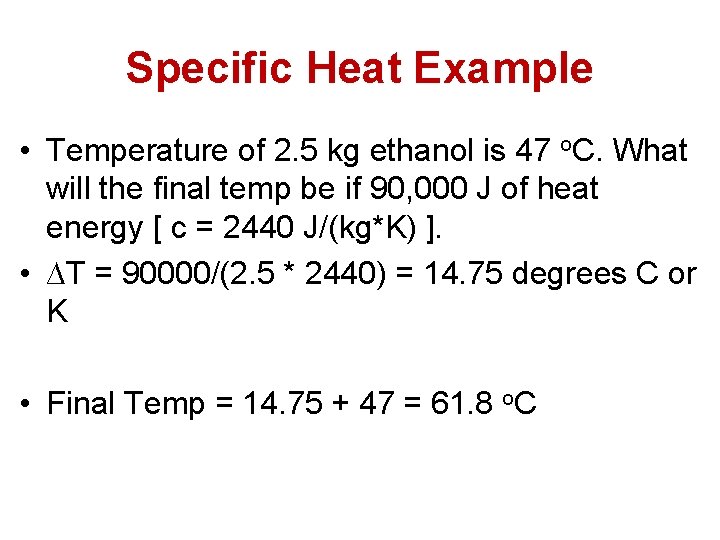 Specific Heat Example • Temperature of 2. 5 kg ethanol is 47 o. C.