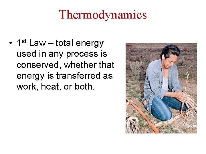 Thermodynamics • 1 st Law – total energy used in any process is conserved,