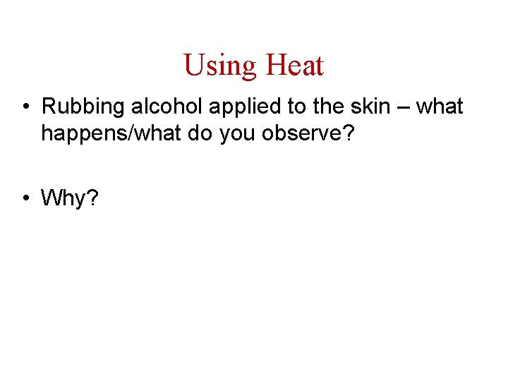 Using Heat • Rubbing alcohol applied to the skin – what happens/what do you