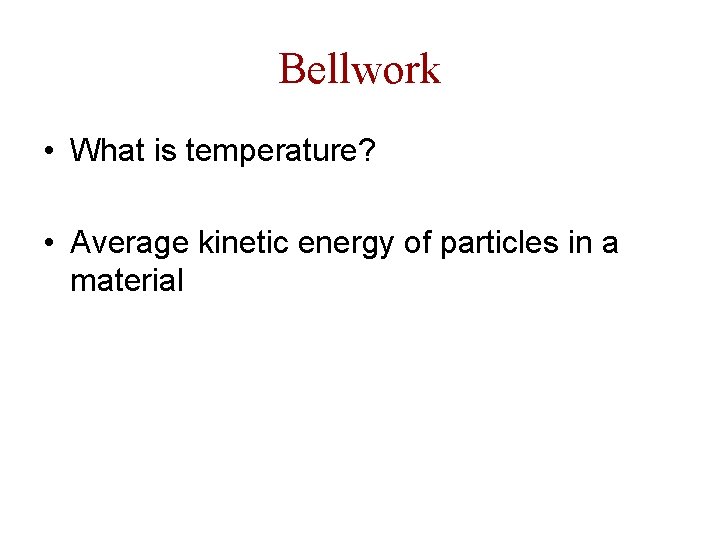 Bellwork • What is temperature? • Average kinetic energy of particles in a material