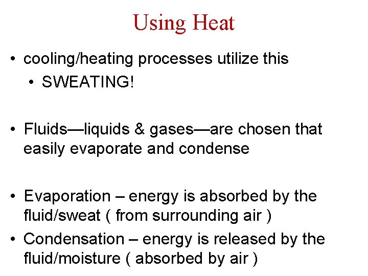 Using Heat • cooling/heating processes utilize this • SWEATING! • Fluids—liquids & gases—are chosen