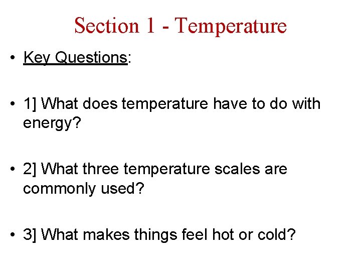Section 1 - Temperature • Key Questions: • 1] What does temperature have to