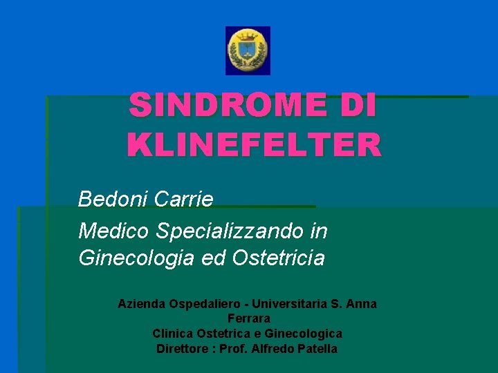 SINDROME DI KLINEFELTER Bedoni Carrie Medico Specializzando in Ginecologia ed Ostetricia Azienda Ospedaliero -