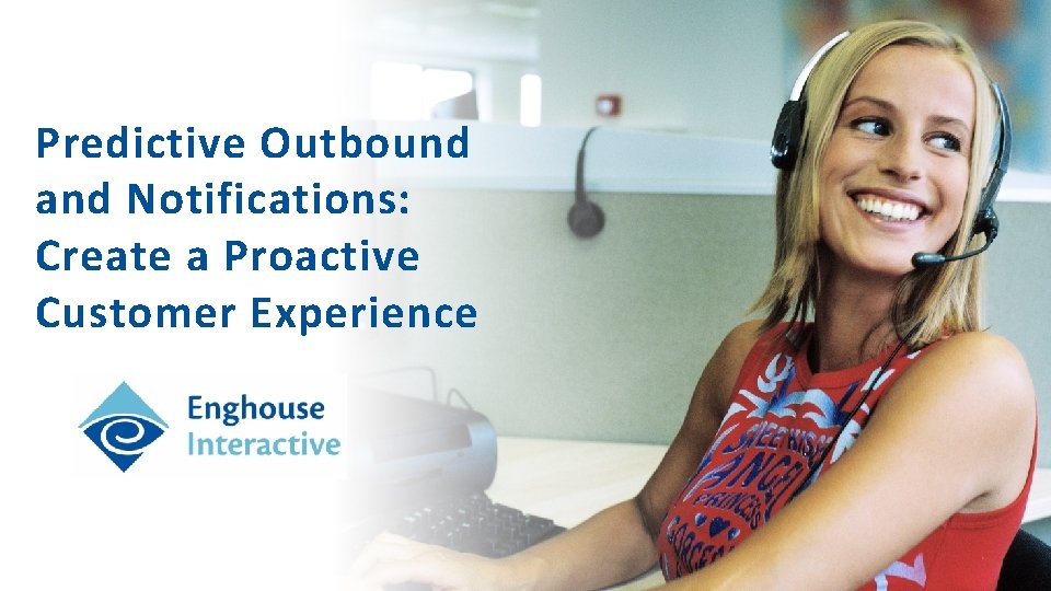 Predictive Outbound and Notifications: Create a Proactive Customer Experience 