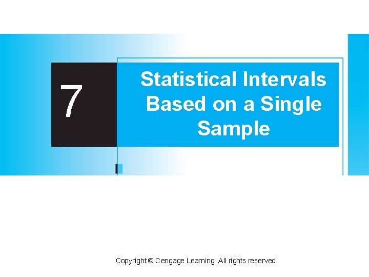 7 Statistical Intervals Based on a Single Sample Copyright © Cengage Learning. All rights