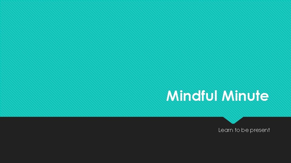 Mindful Minute Learn to be present 