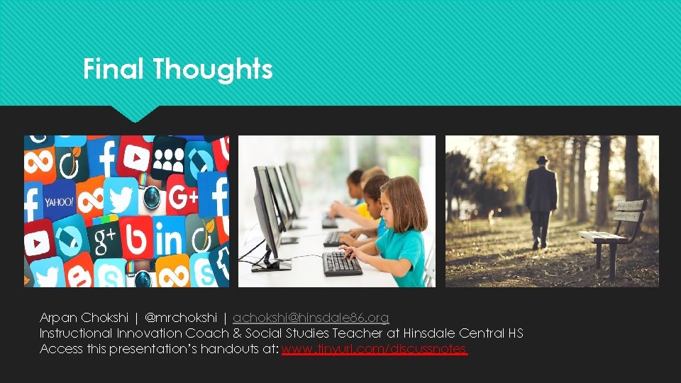 Final Thoughts Arpan Chokshi | @mrchokshi | achokshi@hinsdale 86. org Instructional Innovation Coach &