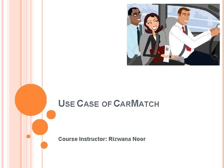 USE CASE OF CARMATCH Course Instructor: Rizwana Noor 