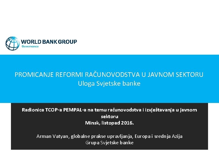 PROMICANJE REFORMI RAČUNOVODSTVA U JAVNOM SEKTORU Uloga Svjetske banke Radionica TCOP-a PEMPAL-a na temu