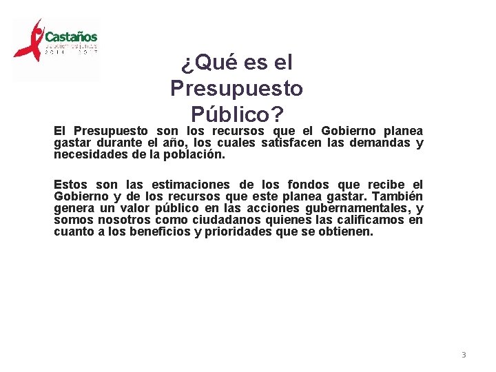 ¿Qué es el Presupuesto Público? El Presupuesto son los recursos que el Gobierno planea