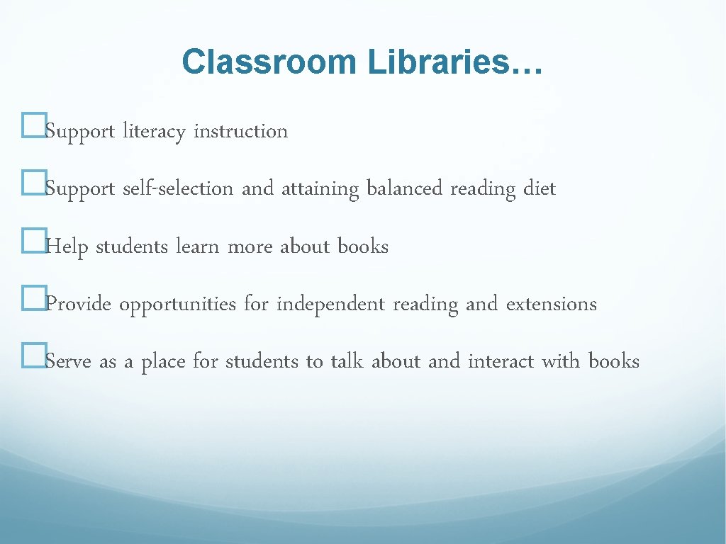 Classroom Libraries… �Support literacy instruction �Support self-selection and attaining balanced reading diet �Help students Classroom Libraries… �Support literacy instruction �Support self-selection and attaining balanced reading diet �Help students