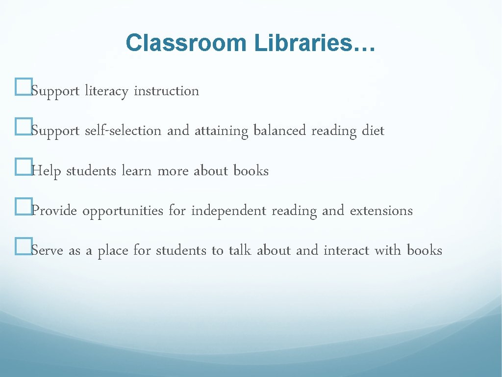 Classroom Libraries… �Support literacy instruction �Support self-selection and attaining balanced reading diet �Help students