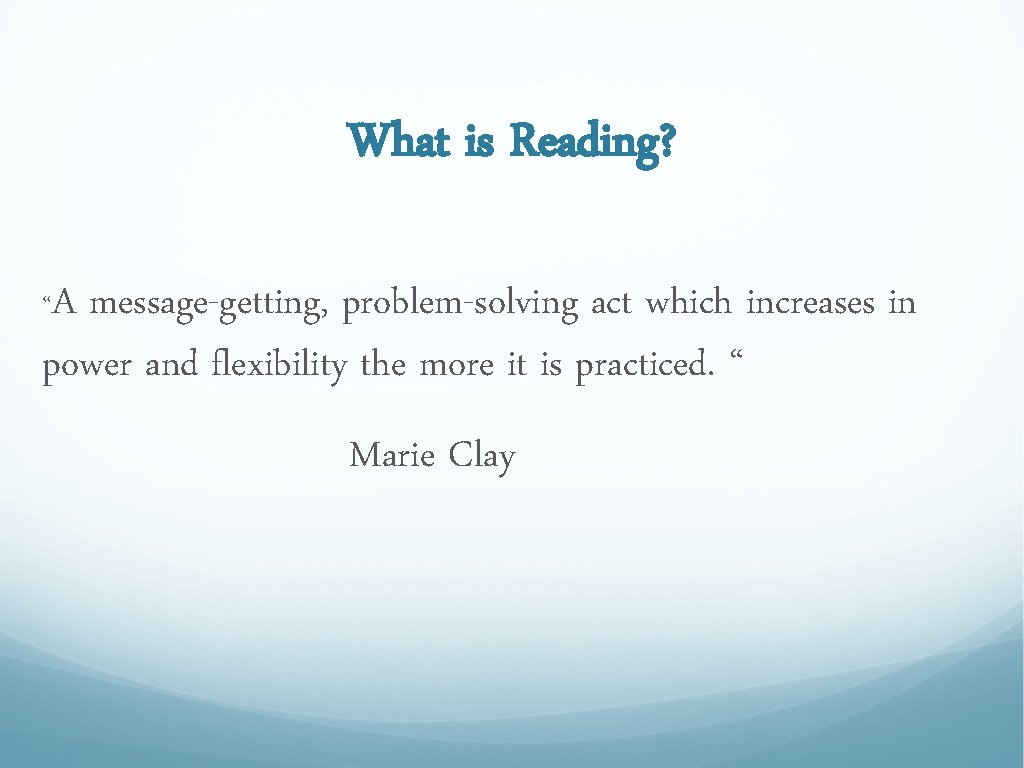 What is Reading? “A message-getting, problem-solving act which increases in power and flexibility the