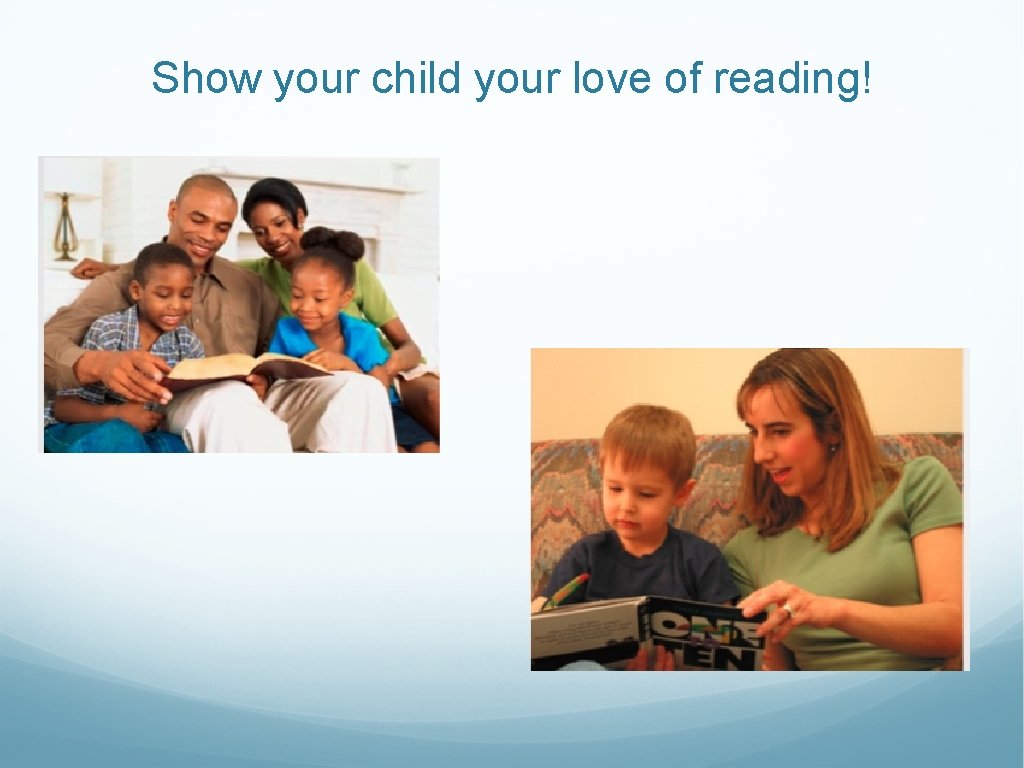 Show your child your love of reading! Show your child your love of reading!