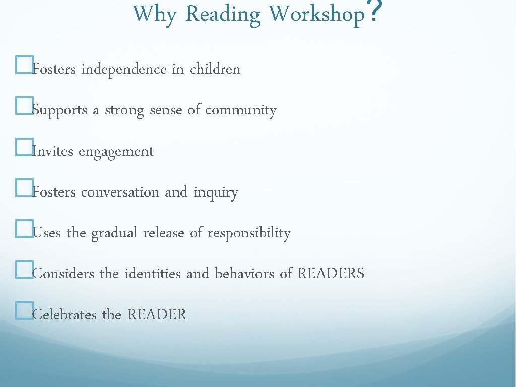 Why Reading Workshop? �Fosters independence in children �Supports a strong sense of community �Invites Why Reading Workshop? �Fosters independence in children �Supports a strong sense of community �Invites