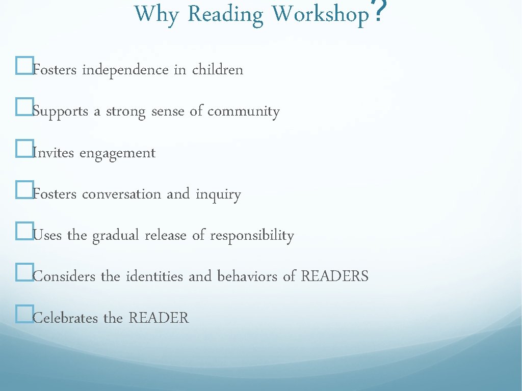 Why Reading Workshop? �Fosters independence in children �Supports a strong sense of community �Invites