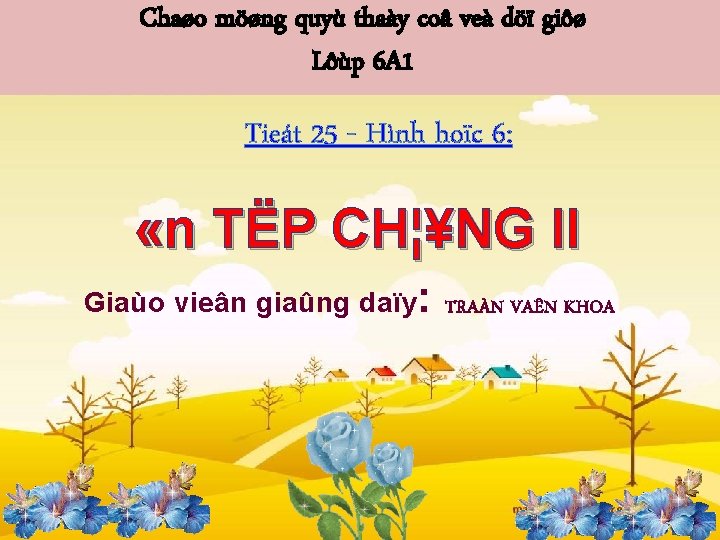 Chaøo möøng quyù thaày coâ veà döï giôø Lôùp 6 A 1 Tieát 25
