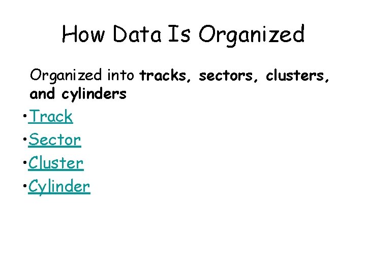 How Data Is Organized into tracks, sectors, clusters, and cylinders • Track • Sector