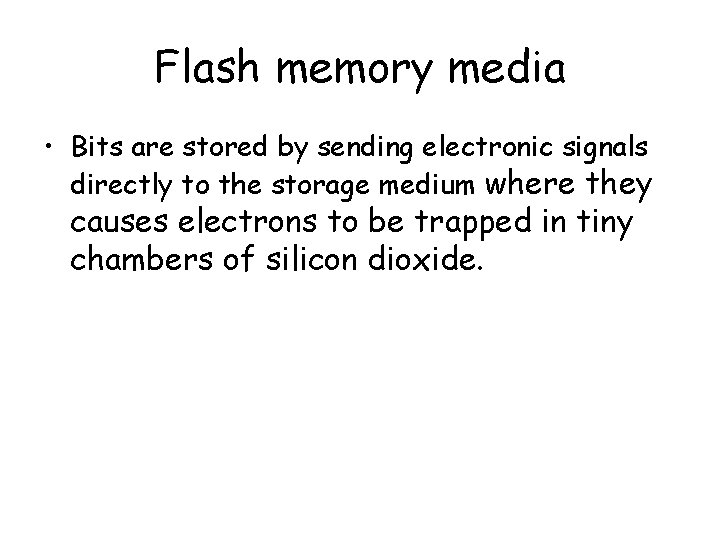 Flash memory media • Bits are stored by sending electronic signals directly to the